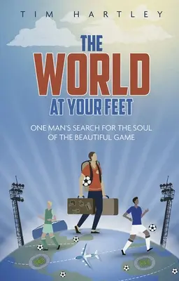 Il mondo ai tuoi piedi: Alla ricerca del significato del calcio - The World at Your Feet: In Search of the Meaning of Football