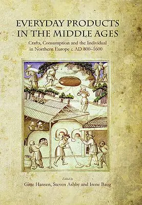 Prodotti quotidiani nel Medioevo: Artigianato, consumo e individuo nell'Europa settentrionale dall'800 al 1600 - Everyday Products in the Middle Ages: Crafts, Consumption and the Individual in Northern Europe C. Ad 800-1600