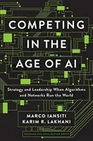 Competere nell'era dell'intelligenza artificiale: strategia e leadership quando algoritmi e reti governano il mondo - Competing in the Age of AI: Strategy and Leadership When Algorithms and Networks Run the World