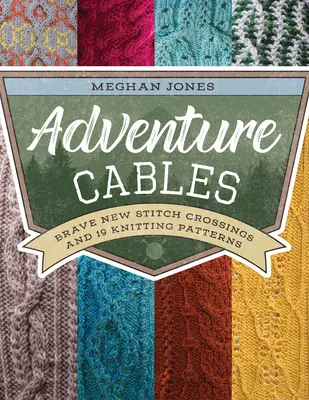 Cavi d'avventura: Nuovi coraggiosi incroci di punti e 19 schemi per lavorare a maglia - Adventure Cables: Brave New Stitch Crossings and 19 Knitting Patterns