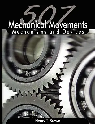 507 Movimenti meccanici: Meccanismi e dispositivi - 507 Mechanical Movements: Mechanisms and Devices