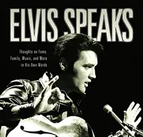 Elvis parla: Pensieri sulla fama, la famiglia, la musica e altro nelle sue stesse parole - Elvis Speaks: Thoughts on Fame, Family, Music, and More in His Own Words