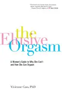 L'orgasmo sfuggente: Guida di una donna al perché non riesce e come può raggiungere l'orgasmo - The Elusive Orgasm: A Woman's Guide to Why She Can't and How She Can Orgasm
