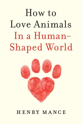 Come amare gli animali: In un mondo a forma di uomo - How to Love Animals: In a Human-Shaped World