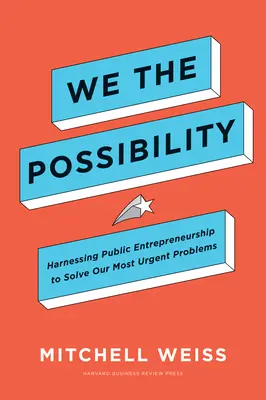 Noi la possibilità: sfruttare l'imprenditorialità pubblica per risolvere i nostri problemi più urgenti - We the Possibility: Harnessing Public Entrepreneurship to Solve Our Most Urgent Problems