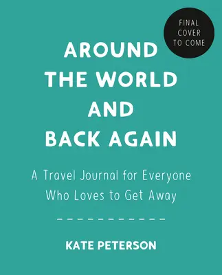 Il giro del mondo e ritorno: Un diario di viaggio per tutti coloro che amano partire - Around the World and Back Again: A Travel Journal for Everyone Who Loves to Get Away