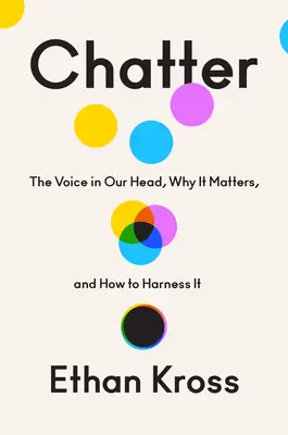 Chiacchiere: La voce nella nostra testa, perché è importante e come sfruttarla - Chatter: The Voice in Our Head, Why It Matters, and How to Harness It