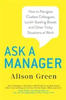 Chiedi a un manager - Come affrontare colleghi sprovveduti, capi che rubano il pranzo e altre situazioni difficili sul lavoro - Ask a Manager - How to Navigate Clueless Colleagues, Lunch-Stealing Bosses and Other Tricky Situations at Work