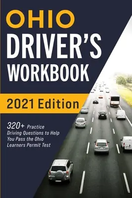 Libro di lavoro per autisti dell'Ohio: 320+ domande pratiche di guida per superare l'esame della patente di guida dell'Ohio - Ohio Driver's Workbook: 320+ Practice Driving Questions to Help You Pass the Ohio Learner's Permit Test