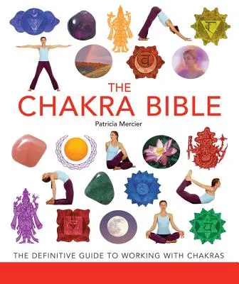 La Bibbia dei Chakra, 11: La guida definitiva al lavoro con i Chakra - The Chakra Bible, 11: The Definitive Guide to Working with Chakras