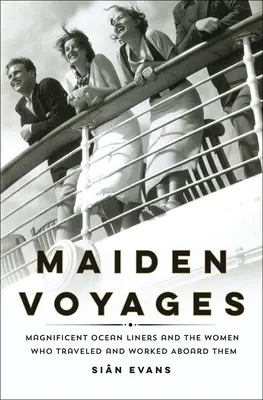 Viaggi inaugurali: Magnifici transatlantici e le donne che vi hanno viaggiato e lavorato a bordo - Maiden Voyages: Magnificent Ocean Liners and the Women Who Traveled and Worked Aboard Them