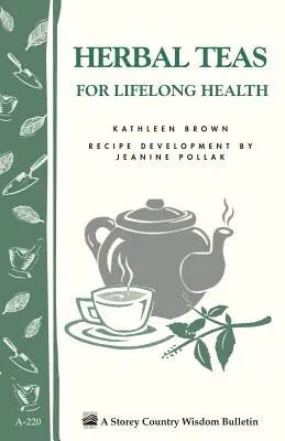 Tisane per la salute di tutta la vita: Bollettino della saggezza contadina di Storey A-220 - Herbal Teas for Lifelong Health: Storey's Country Wisdom Bulletin A-220