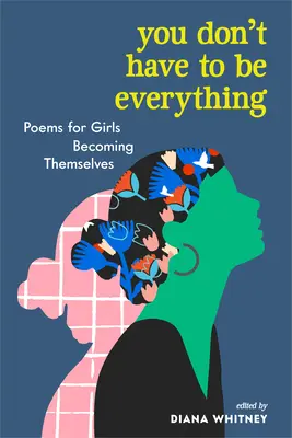 Non devi essere tutto: poesie per ragazze che diventano se stesse - You Don't Have to Be Everything: Poems for Girls Becoming Themselves