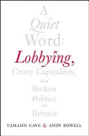 Una parola tranquilla: Lobbismo, capitalismo clientelare e politica corrotta in Gran Bretagna - A Quiet Word: Lobbying, Crony Capitalism and Broken Politics in Britain