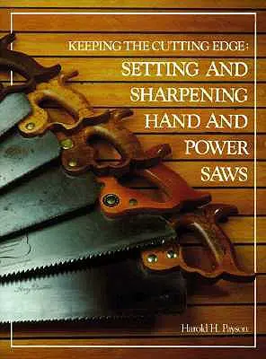 Mantenere il filo del rasoio Regolazione e affilatura di seghe a mano e a motore - Keeping the Cutting Edge Setting and Sharpening Hand and Power Saws