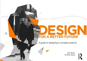 Progettare per un futuro migliore: Guida alla progettazione di sistemi complessi - Design for a Better Future: A Guide to Designing in Complex Systems