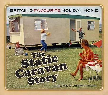 La storia delle roulotte statiche: La casa vacanze preferita in Gran Bretagna - The Static Caravan Story: Britain's Favourite Holiday Home