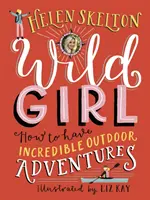 La ragazza selvaggia: come vivere incredibili avventure all'aperto - Wild Girl: How to Have Incredible Outdoor Adventures
