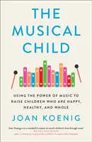 Musical Child - Usare il potere della musica per crescere bambini felici, sani e integri - Musical Child - Using the Power of Music to Raise Children Who are Happy, Healthy, and Whole
