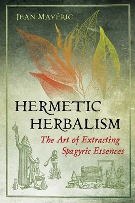 Erboristeria ermetica: L'arte di estrarre le essenze spagiriche - Hermetic Herbalism: The Art of Extracting Spagyric Essences