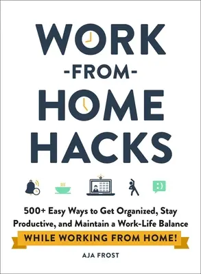Trucchi per il lavoro da casa: 500+ modi semplici per organizzarsi, rimanere produttivi e mantenere l'equilibrio tra lavoro e vita privata mentre si lavora da casa! - Work-From-Home Hacks: 500+ Easy Ways to Get Organized, Stay Productive, and Maintain a Work-Life Balance While Working from Home!