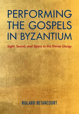 Rappresentare i Vangeli a Bisanzio: Vista, suono e spazio nella Divina Liturgia - Performing the Gospels in Byzantium: Sight, Sound, and Space in the Divine Liturgy