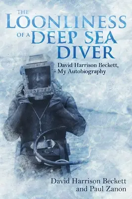 L'allegria di un subacqueo d'alto mare: David Harrison Beckett, La mia autobiografia - The Loonliness of a Deep Sea Diver: David Harrison Beckett, My Autobiography