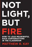 Non luce, ma fuoco: come condurre conversazioni razziali significative in classe - Not Light, But Fire: How to Lead Meaningful Race Conversations in the Classroom