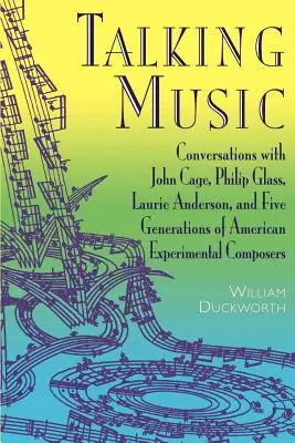 Parlare di musica: Conversazioni con John Cage, Philip Glass, Laurie Anderson e 5 generazioni di compositori sperimentali americani - Talking Music: Conversations with John Cage, Philip Glass, Laurie Anderson, and 5 Generations of American Experimental Composers