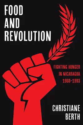 Cibo e rivoluzione: Lotta alla fame in Nicaragua, 1960-1993 - Food and Revolution: Fighting Hunger in Nicaragua, 1960-1993