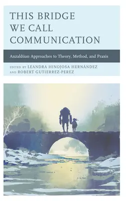 Questo ponte che chiamiamo comunicazione: Approcci Anzaldani alla teoria, al metodo e alla prassi - This Bridge We Call Communication: Anzaldan Approaches to Theory, Method, and Praxis