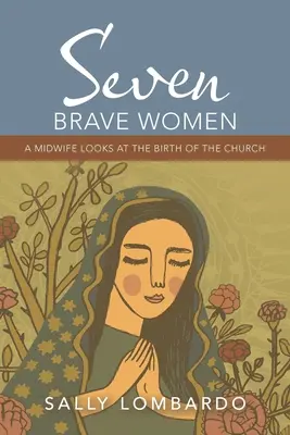 Sette donne coraggiose: Una levatrice guarda alla nascita della Chiesa - Seven Brave Women: A Midwife Looks at the Birth of the Church