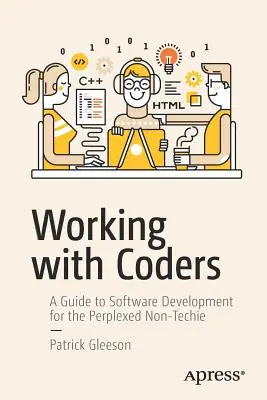 Lavorare con i coder: Una guida allo sviluppo del software per i non-tecnici perplessi - Working with Coders: A Guide to Software Development for the Perplexed Non-Techie