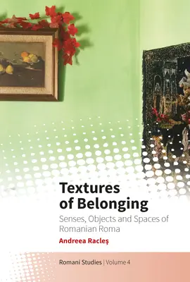 Textures of Belonging: Sensi, oggetti e spazi dei rom rumeni - Textures of Belonging: Senses, Objects and Spaces of Romanian Roma