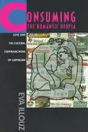 Consumare l'utopia romantica: L'amore e le contraddizioni culturali del capitalismo - Consuming the Romantic Utopia: Love and the Cultural Contradictions of Capitalism