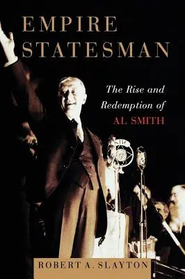 Lo statista dell'impero: L'ascesa e il riscatto di Al Smith - Empire Statesman: The Rise and Redemption of Al Smith