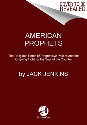 Profeti americani: Le radici religiose della politica progressista e la lotta in corso per l'anima del paese - American Prophets: The Religious Roots of Progressive Politics and the Ongoing Fight for the Soul of the Country