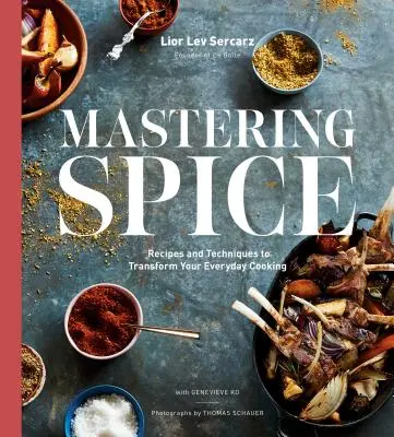 Padroneggiare le spezie: Ricette e tecniche per trasformare la vostra cucina quotidiana: Un libro di cucina - Mastering Spice: Recipes and Techniques to Transform Your Everyday Cooking: A Cookbook