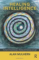 Intelligenza curativa - Lo spirito in psicoterapia - Lavorare con il buio e la luce - Healing Intelligence - The Spirit in Psychotherapy - Working with Darkness and Light