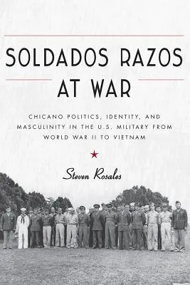Soldados Razos at War: Politica, identità e mascolinità chicane nell'esercito statunitense dalla Seconda guerra mondiale al Vietnam - Soldados Razos at War: Chicano Politics, Identity, and Masculinity in the U.S. Military from World War II to Vietnam