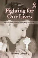 Combattere per la nostra vita: La mia battaglia contro il cancro per salvare il mio bambino e me stessa - Fighting for Our Lives: My Battle with Cancer to Save My Baby and Myself