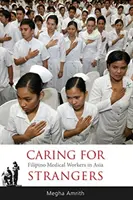 Prendersi cura degli stranieri: Operatori sanitari filippini in Asia - Caring for Strangers: Filipino Medical Workers in Asia