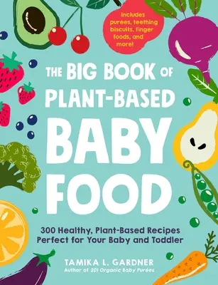 Il grande libro degli alimenti vegetali per bambini: 300 ricette sane e a base vegetale perfette per il vostro bambino e la vostra bambina - The Big Book of Plant-Based Baby Food: 300 Healthy, Plant-Based Recipes Perfect for Your Baby and Toddler