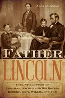 Padre Lincoln: la storia non raccontata di Abraham Lincoln e dei suoi figli: Robert, Eddy, Willie e Tad - Father Lincoln: The Untold Story of Abraham Lincoln and His Boys--Robert, Eddy, Willie, and Tad