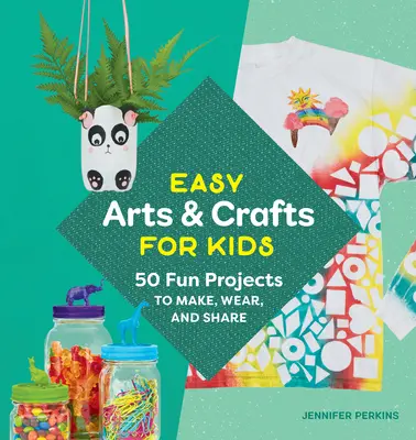 Facili arti e mestieri per bambini: 50 divertenti progetti da realizzare, indossare e condividere - Easy Arts & Crafts for Kids: 50 Fun Projects to Make, Wear, and Share