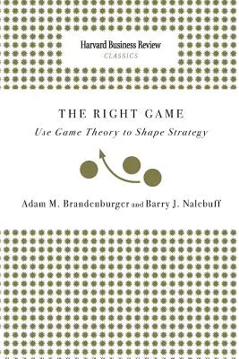 Il gioco giusto: Usare la teoria dei giochi per dare forma alla strategia - Right Game: Use Game Theory to Shape Strategy