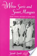 Saris bianco e mango dolce: Invecchiamento, genere e corpo nell'India del Nord - White Saris and Sweet Mangoes: Aging, Gender, and Body in North India