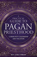 Guida pratica al sacerdozio pagano: Leadership comunitaria e vocazione - A Practical Guide to Pagan Priesthood: Community Leadership and Vocation