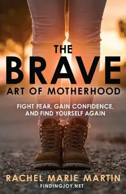L'arte coraggiosa della maternità: Combattere la paura, acquisire fiducia e ritrovare se stessi - The Brave Art of Motherhood: Fight Fear, Gain Confidence, and Find Yourself Again