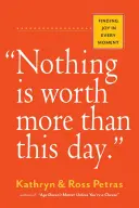 Niente vale più di questo giorno..: Trovare la gioia in ogni momento - Nothing Is Worth More Than This Day.: Finding Joy in Every Moment